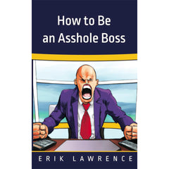 How to Be an A--hole Boss