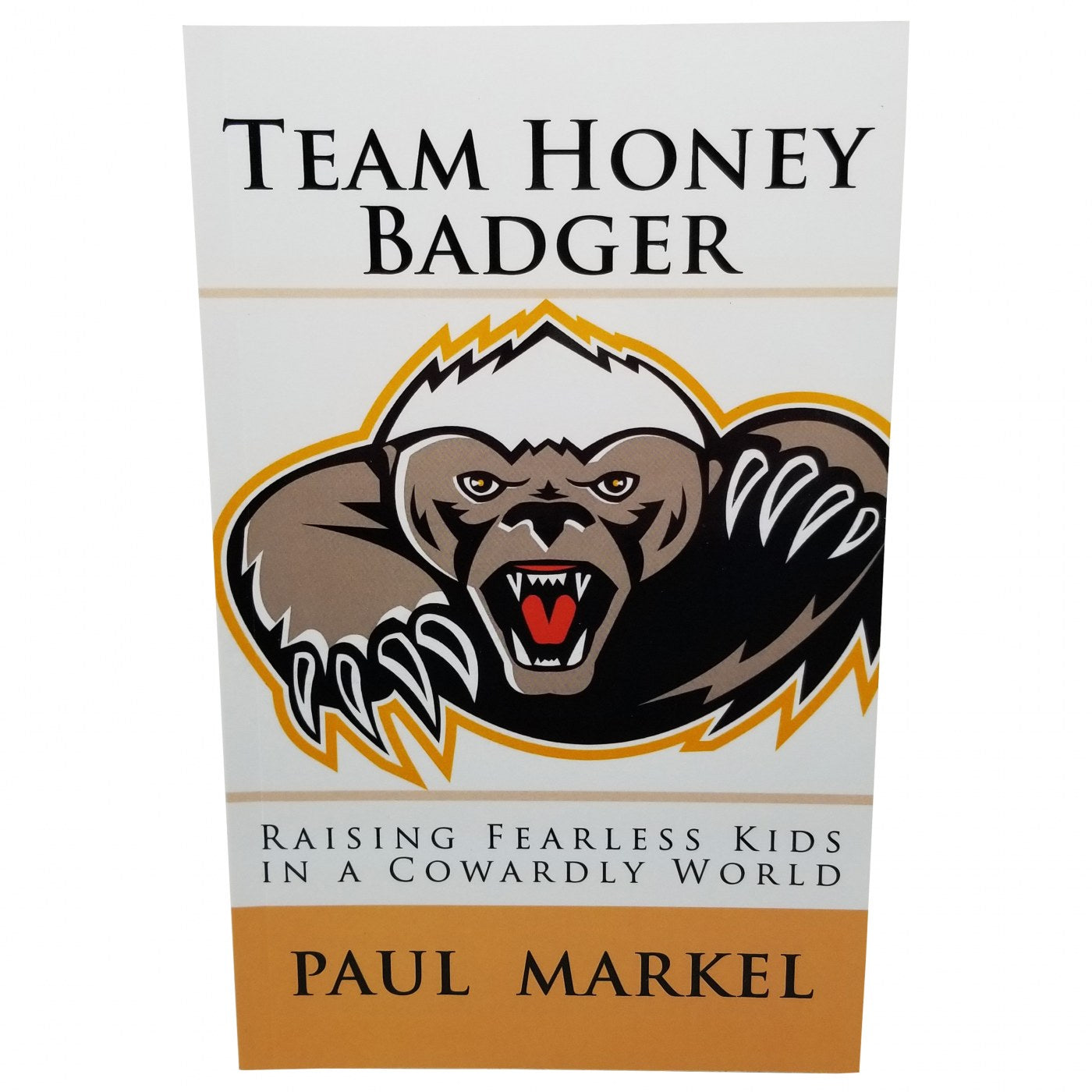 Team Honey Badger: Raising Fearless Kids in a Cowardly World