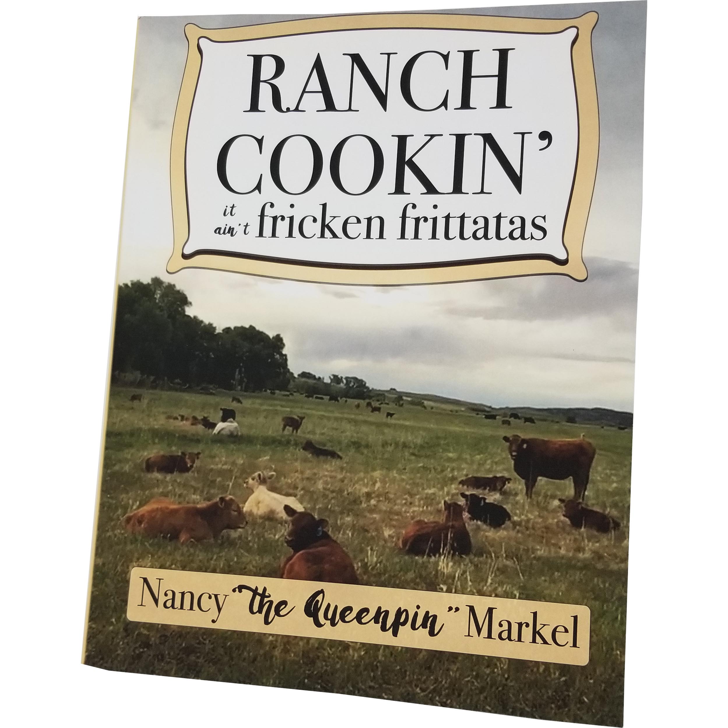 "Ranch Cookin': it ain't fricken frittatas" Cookbook